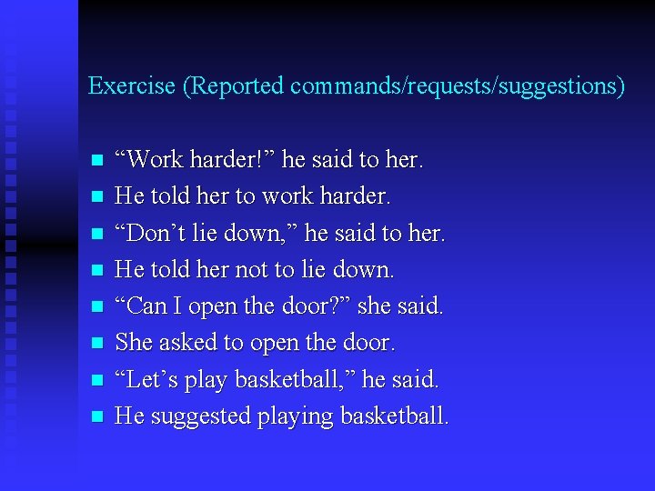 Exercise (Reported commands/requests/suggestions) n n n n “Work harder!” he said to her. He