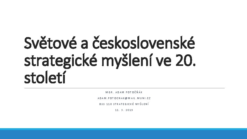 Světové a československé strategické myšlení ve 20. století MGR. ADAM POTOČŇÁK ADAM. POTOCNAK@MAIL. MUNI.