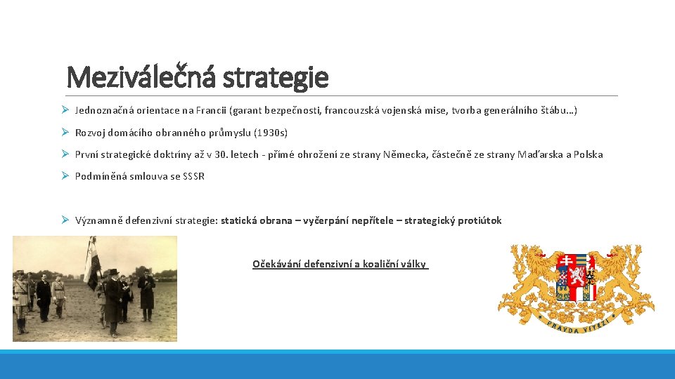 Meziválečná strategie Ø Jednoznačná orientace na Francii (garant bezpečnosti, francouzská vojenská mise, tvorba generálního