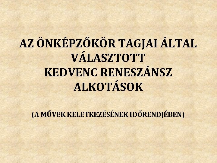 AZ ÖNKÉPZŐKÖR TAGJAI ÁLTAL VÁLASZTOTT KEDVENC RENESZÁNSZ ALKOTÁSOK (A MŰVEK KELETKEZÉSÉNEK IDŐRENDJÉBEN) 