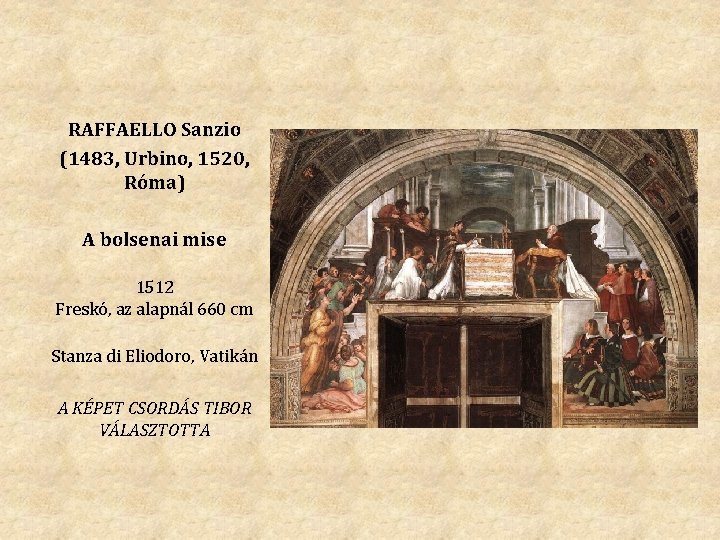 RAFFAELLO Sanzio (1483, Urbino, 1520, Róma) A bolsenai mise 1512 Freskó, az alapnál 660