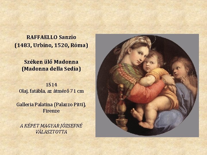 RAFFAELLO Sanzio (1483, Urbino, 1520, Róma) Széken ülő Madonna (Madonna della Sedia) 1514 Olaj,