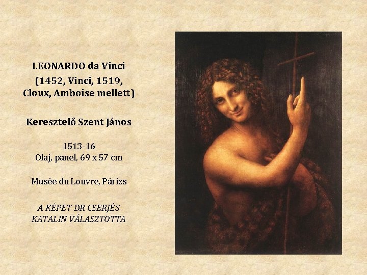 LEONARDO da Vinci (1452, Vinci, 1519, Cloux, Amboise mellett) Keresztelő Szent János 1513 -16