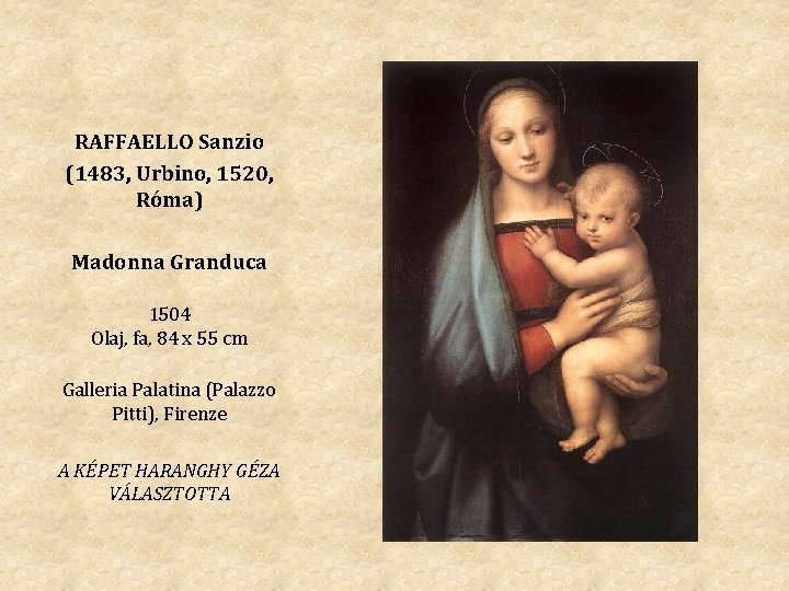 RAFFAELLO Sanzio (1483, Urbino, 1520, Róma) Madonna Granduca 1504 Olaj, fa, 84 x 55