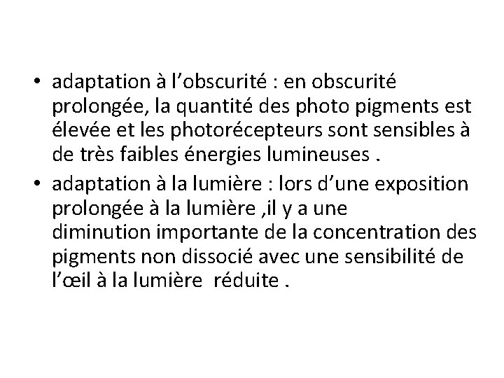  • adaptation à l’obscurité : en obscurité prolongée, la quantité des photo pigments