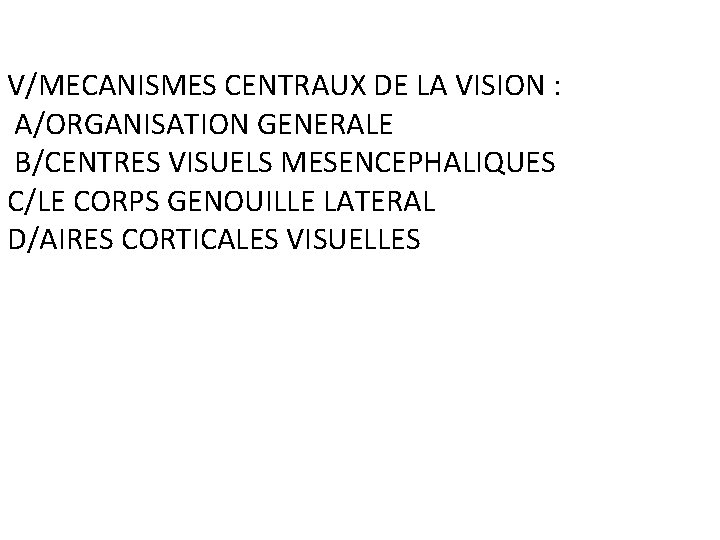 V/MECANISMES CENTRAUX DE LA VISION : A/ORGANISATION GENERALE B/CENTRES VISUELS MESENCEPHALIQUES C/LE CORPS GENOUILLE