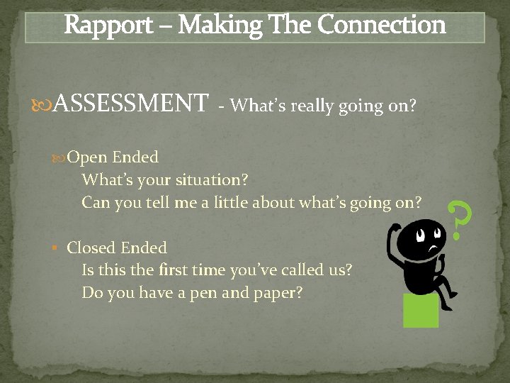 Rapport – Making The Connection ASSESSMENT - What’s really going on? Open Ended What’s