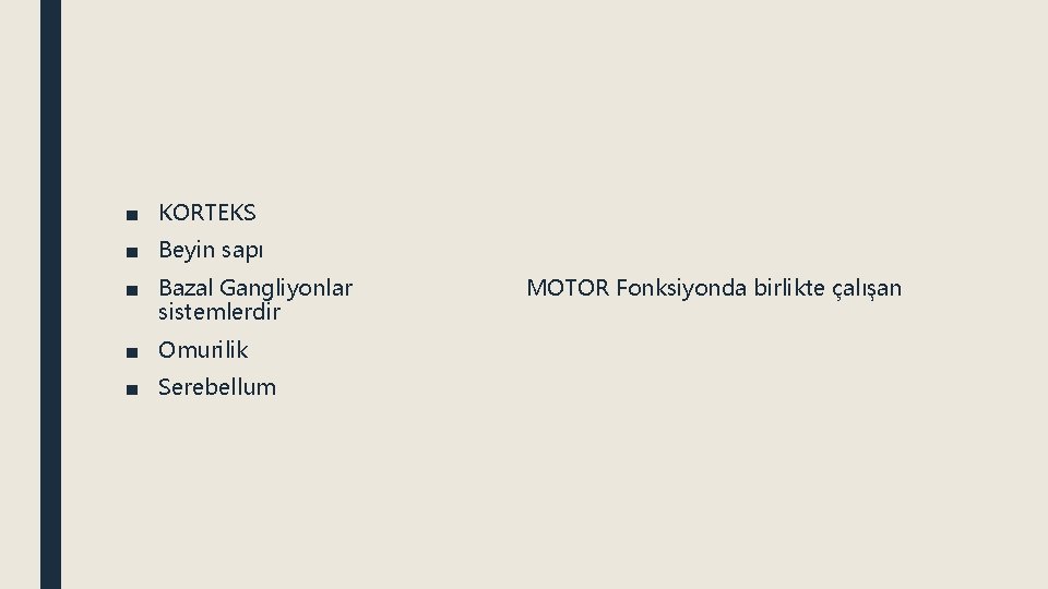 ■ KORTEKS ■ Beyin sapı ■ Bazal Gangliyonlar sistemlerdir ■ Omurilik ■ Serebellum MOTOR