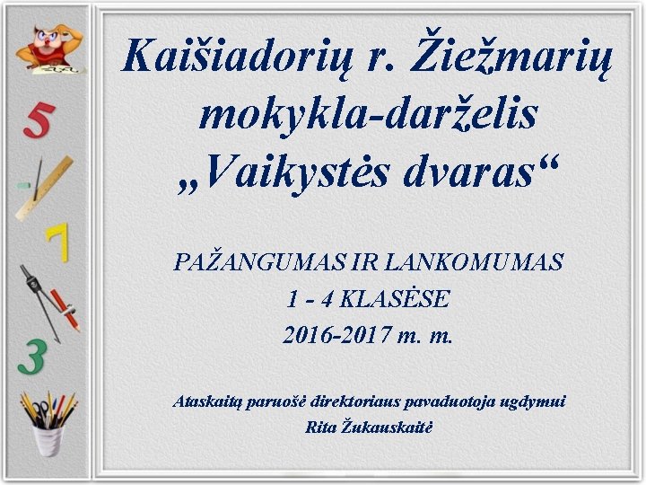 Kaišiadorių r. Žiežmarių mokykla-darželis „Vaikystės dvaras“ PAŽANGUMAS IR LANKOMUMAS 1 - 4 KLASĖSE 2016