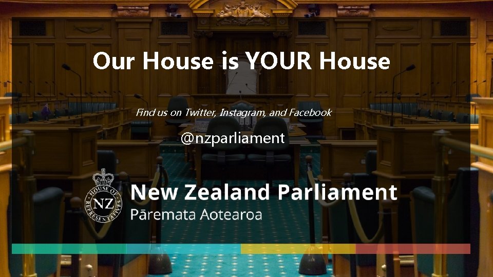 Our House is YOUR House Find us on Twitter, Instagram, and Facebook @nzparliament 