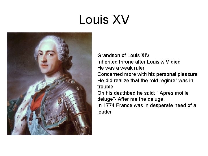 Louis XV Grandson of Louis XIV Inherited throne after Louis XIV died He was
