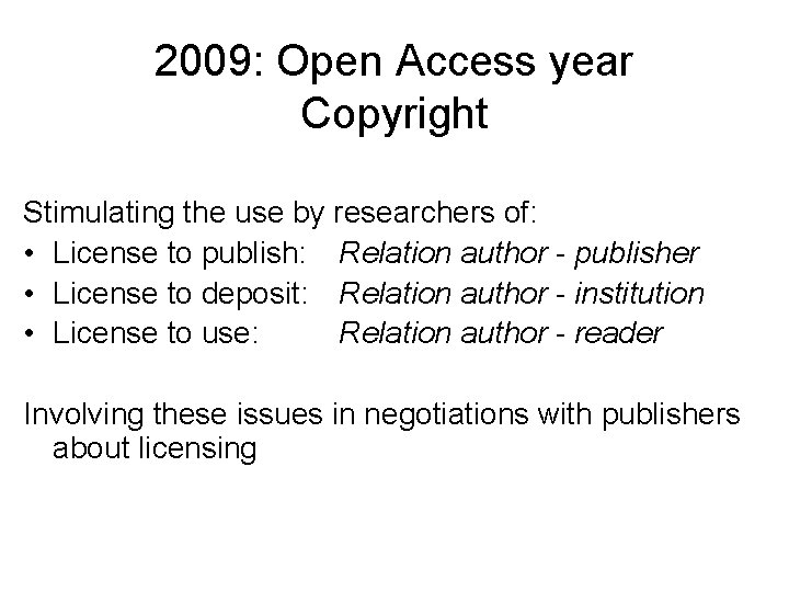 2009: Open Access year Copyright Stimulating the use by researchers of: • License to