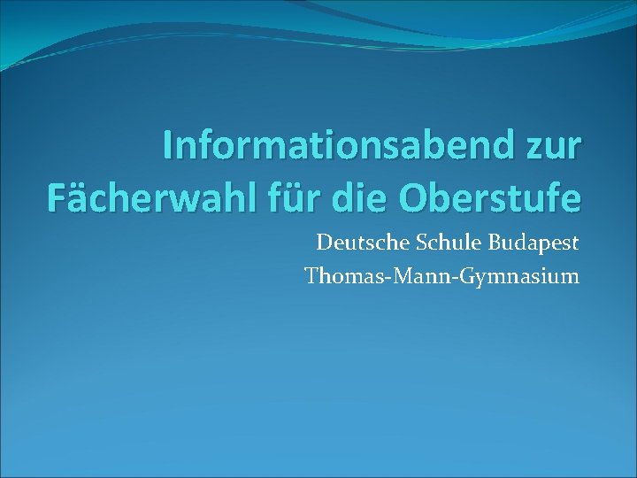 Informationsabend zur Fächerwahl für die Oberstufe Deutsche Schule Budapest Thomas-Mann-Gymnasium 