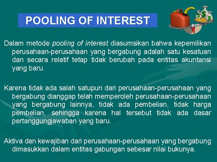 POOLING OF INTEREST Dalam metode pooling of interest diasumsikan bahwa kepemilikan perusahaan-perusahaan yang bergabung
