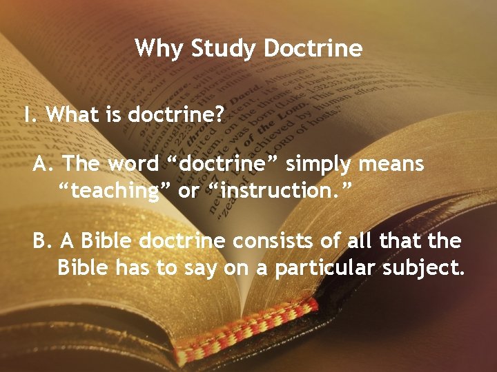 Why Study Doctrine I. What is doctrine? A. The word “doctrine” simply means “teaching”