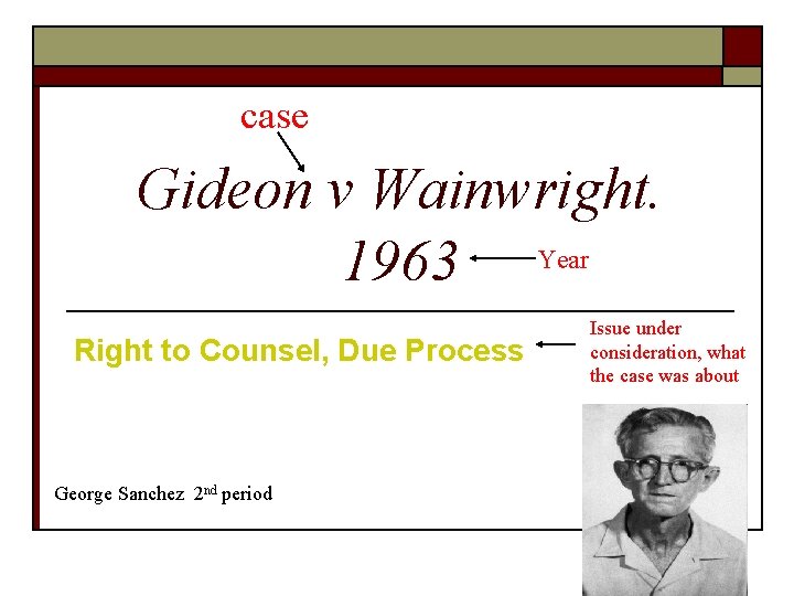 case Gideon v Wainwright. 1963 Year Right to Counsel, Due Process George Sanchez 2