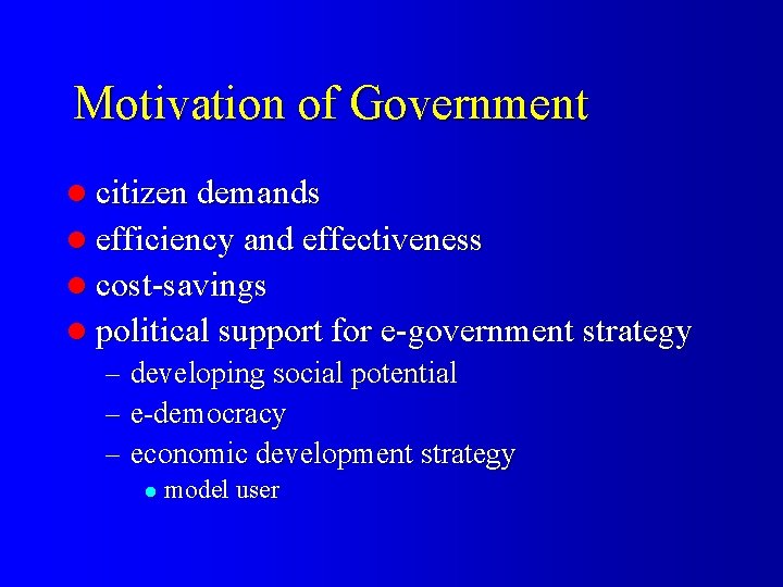 Motivation of Government l citizen demands l efficiency and effectiveness l cost-savings l political