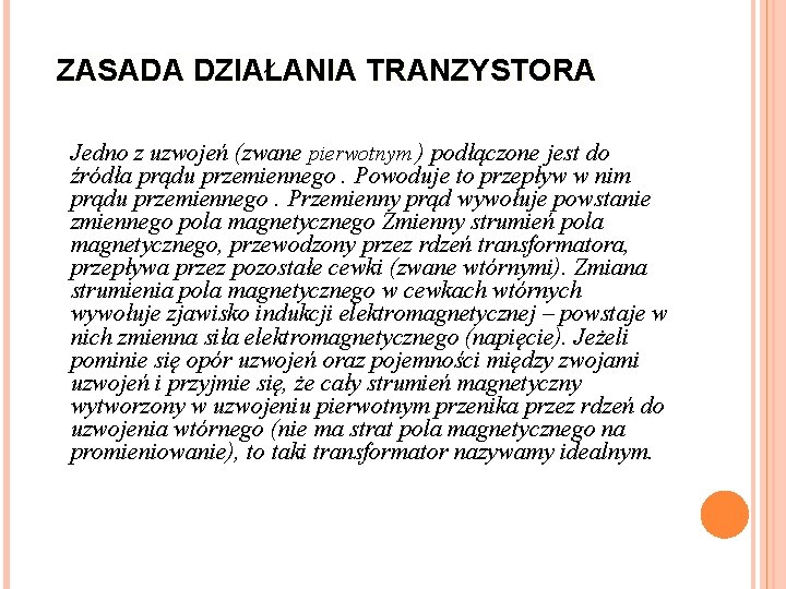 ZASADA DZIAŁANIA TRANZYSTORA Jedno z uzwojeń (zwane pierwotnym ) podłączone jest do źródła prądu