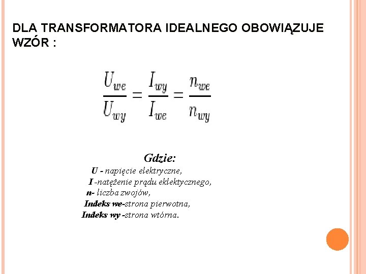 DLA TRANSFORMATORA IDEALNEGO OBOWIĄZUJE WZÓR : Gdzie: U - napięcie elektryczne, I -natężenie prądu