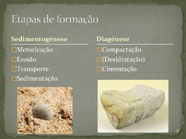 Etapas de formação Sedimentogénese Diagénese �Metorização �Compactação �Erosão �(Desidratação) �Transporte �Cimentação �Sedimentação 3 