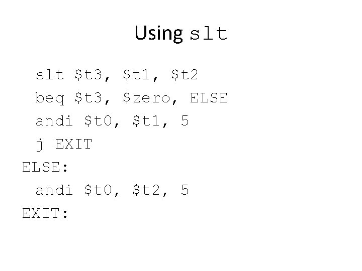 Using slt $t 3, $t 1, $t 2 beq $t 3, $zero, ELSE andi