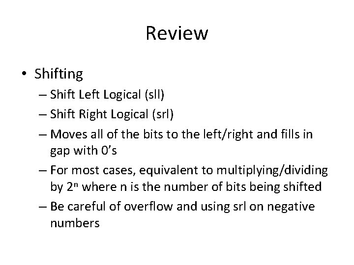 Review • Shifting – Shift Left Logical (sll) – Shift Right Logical (srl) –