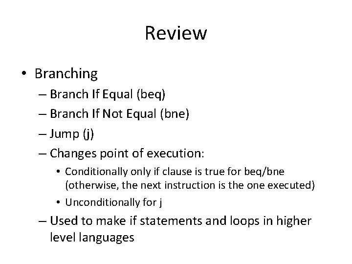 Review • Branching – Branch If Equal (beq) – Branch If Not Equal (bne)