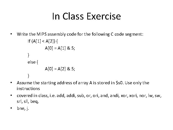 In Class Exercise • Write the MIPS assembly code for the following C code