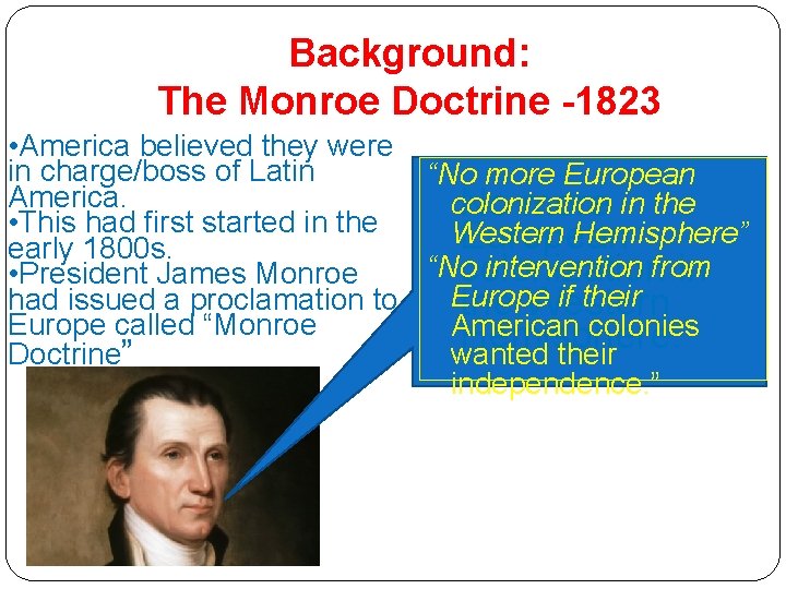 Background: The Monroe Doctrine -1823 • America believed they were in charge/boss of Latin