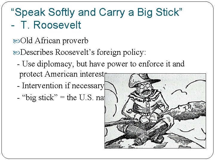 “Speak Softly and Carry a Big Stick” - T. Roosevelt Old African proverb Describes