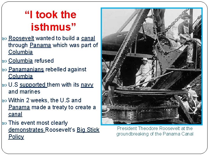 “I took the isthmus” Roosevelt wanted to build a canal through Panama which was