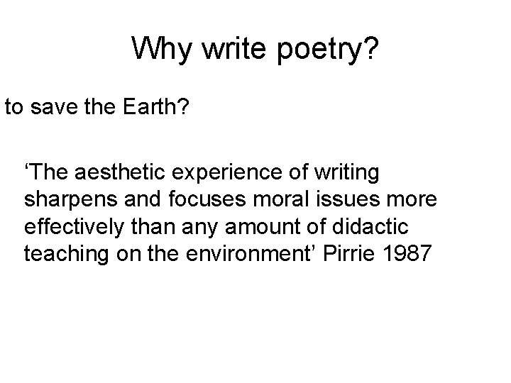 Why write poetry? to save the Earth? ‘The aesthetic experience of writing sharpens and