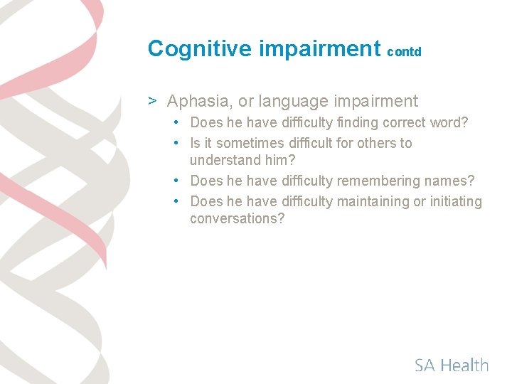 Cognitive impairment contd > Aphasia, or language impairment • Does he have difficulty finding