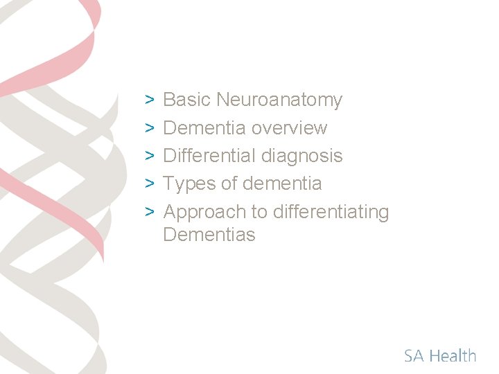 > > > Basic Neuroanatomy Dementia overview Differential diagnosis Types of dementia Approach to