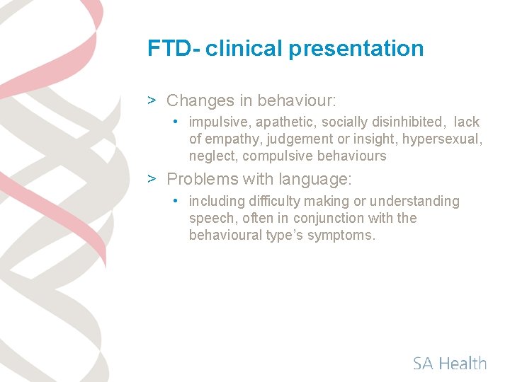 FTD- clinical presentation > Changes in behaviour: • impulsive, apathetic, socially disinhibited, lack of