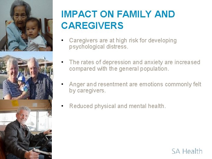 IMPACT ON FAMILY AND CAREGIVERS • Caregivers are at high risk for developing psychological