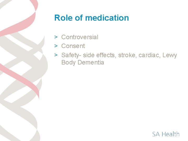 Role of medication > Controversial > Consent > Safety- side effects, stroke, cardiac, Lewy