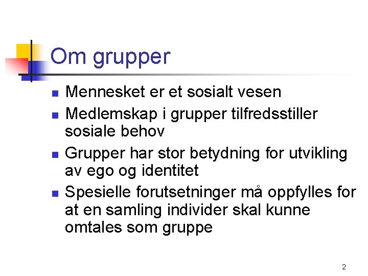 Om grupper n n Mennesket er et sosialt vesen Medlemskap i grupper tilfredsstiller sosiale