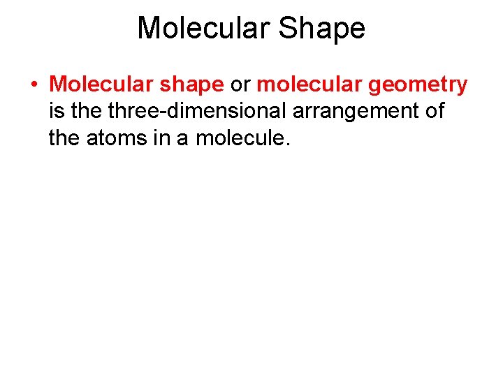 Molecular Shape • Molecular shape or molecular geometry is the three-dimensional arrangement of the