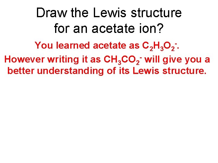 Draw the Lewis structure for an acetate ion? You learned acetate as C 2