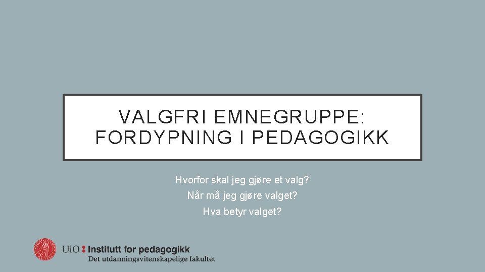 VALGFRI EMNEGRUPPE: FORDYPNING I PEDAGOGIKK Hvorfor skal jeg gjøre et valg? Når må jeg