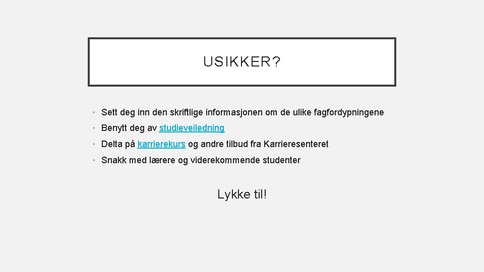 USIKKER? • Sett deg inn den skriftlige informasjonen om de ulike fagfordypningene • Benytt