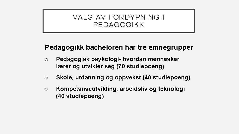 VALG AV FORDYPNING I PEDAGOGIKK Pedagogikk bacheloren har tre emnegrupper o Pedagogisk psykologi- hvordan