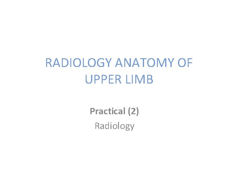 RADIOLOGY ANATOMY OF UPPER LIMB Practical (2) Radiology 