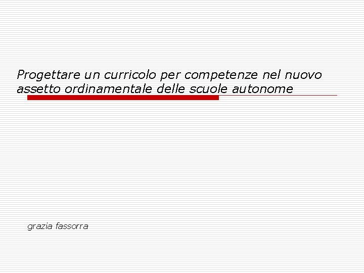 Progettare un curricolo per competenze nel nuovo assetto ordinamentale delle scuole autonome grazia fassorra