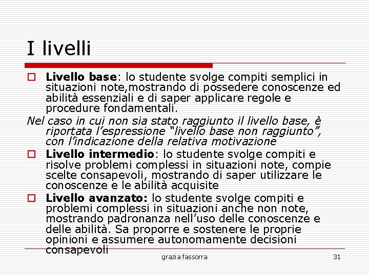 I livelli Livello base: lo studente svolge compiti semplici in situazioni note, mostrando di