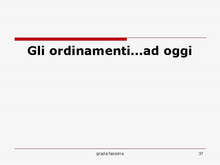 Gli ordinamenti…ad oggi grazia fassorra 37 