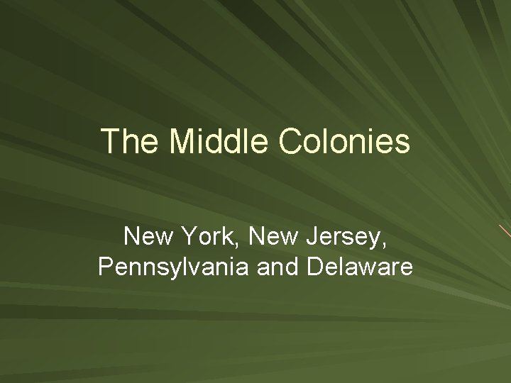 The Middle Colonies New York, New Jersey, Pennsylvania and Delaware 