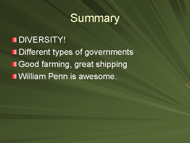 Summary DIVERSITY! Different types of governments Good farming, great shipping William Penn is awesome.