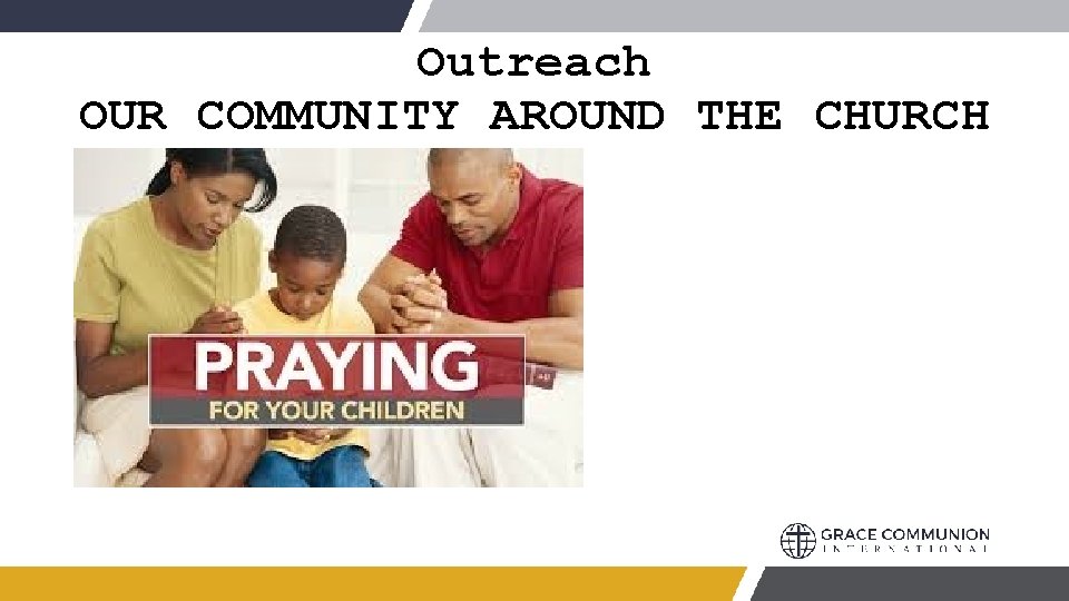 Outreach OUR COMMUNITY AROUND THE CHURCH 